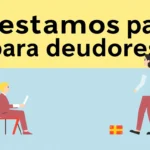 Préstamos para deudores: todo lo que necesitas saber